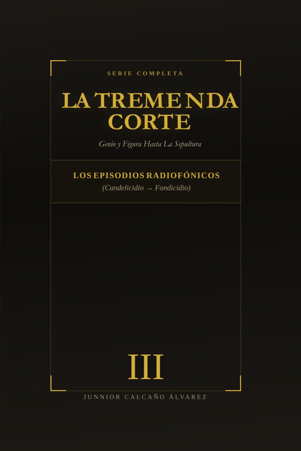 La Tremenda Corte: Genio y Figura Hasta La Sepultura: TOMO III Enciclopedia de Episodios: C–F (Candelicidio → Fotograficidio)