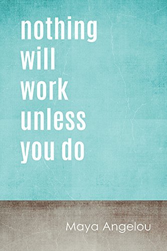 Keep Calm Collection Nothing Will Work Unless You Do (Maya Angelou Quote), motivational poster