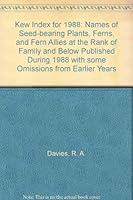 Kew Index for 1988: Names of Seed-Bearing Plants, Ferns, and Fern Allies at the Rank of Family and Below Published During 1988 with Some Omissions from Earlier Years 019854264X Book Cover