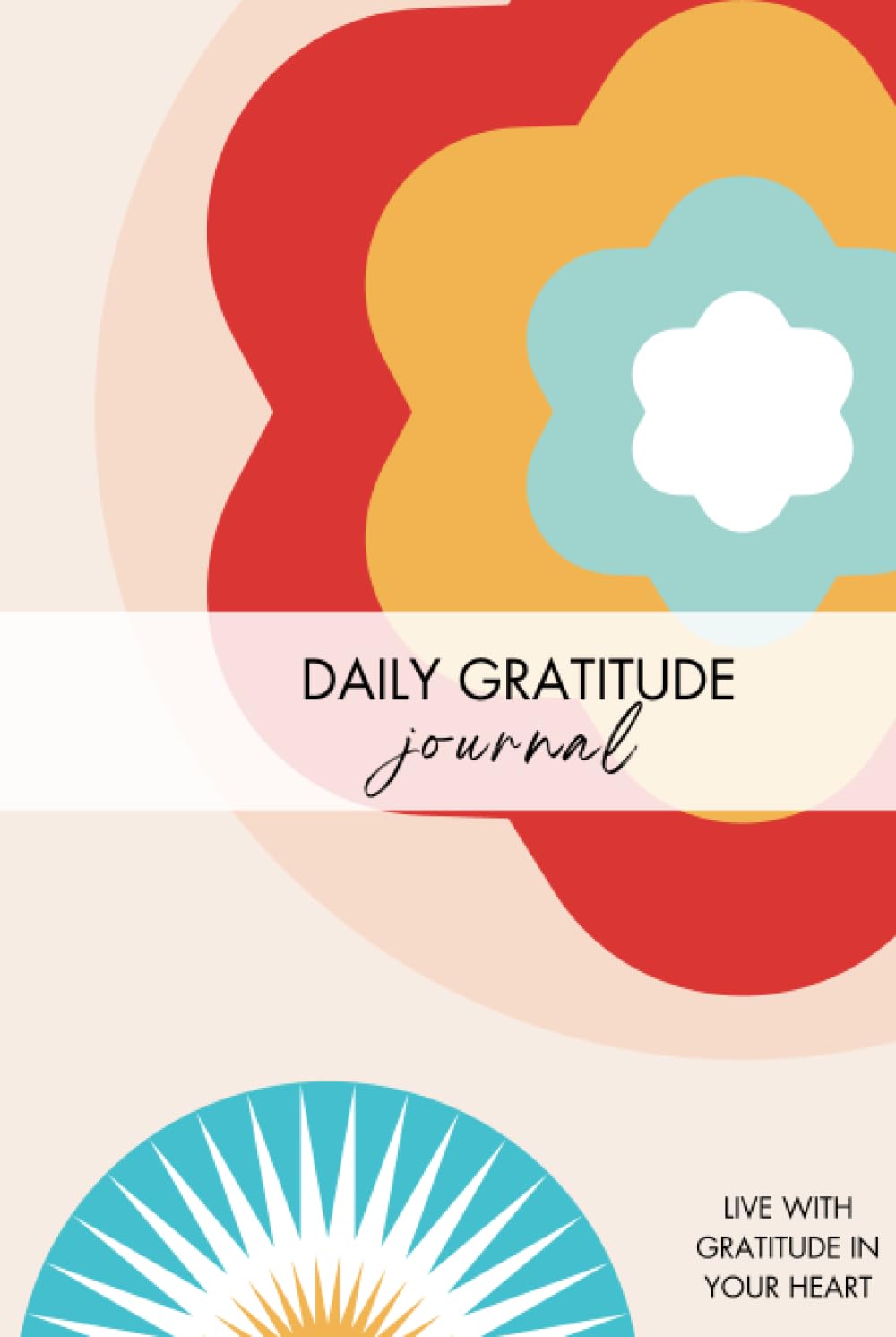 Daily Gratitude Journal. Live with Gratitude in Your Heart.: Manifestation, gratitude pages, affirmations and well-being tips.