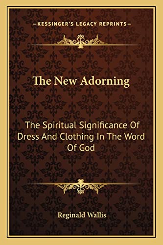 The New Adorning: The Spiritual Significance Of Dress And Clothing In The Word Of God