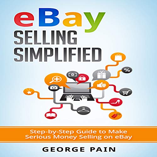 eBay Selling Simplified, Book 1 StepbyStep Guide to Make Serious Money Selling on