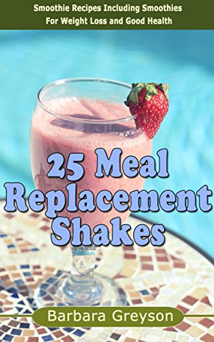 25 Meal Replacement Shakes: Smoothie Recipes Including Smoothies for Weight Loss and Smoothies for Good Health (English Edition)