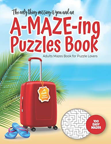 The only thing missing is you and an A-MAZE-ING Puzzles Book - Adults Mazes Book for Puzzle Lovers - 100 easy Mazes: Perfect book for your next ... (Maze Gift Book for Puzzle Lovers)