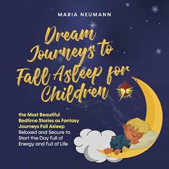 Dream Journeys to Fall Asleep for Children the Most Beautiful Bedtime Stories as Fantasy Journeys Fall Asleep Relaxed and Secure to Start the Day Full of Energy and Full of Life Audiobook by Maria Neumann episode artwork