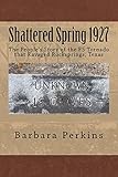Shattered Spring 1927: The People's Story of the F5 Tornado at Rocksprings, Texas