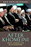 After Khomeini: Iran Under His Successors