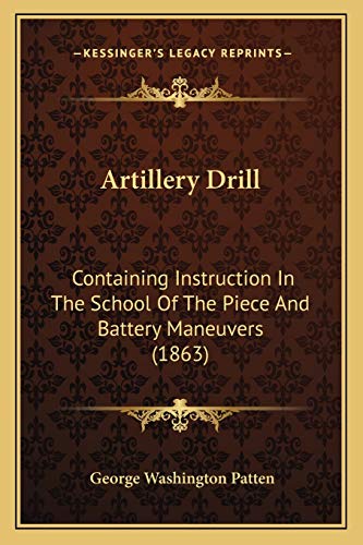 Artillery Drill: Containing Instruction In The School Of The Piece And Battery Maneuvers (1863)