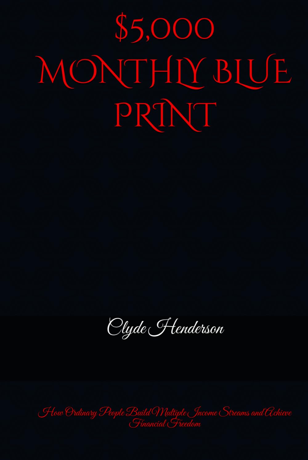 $5,000 MONTHLY BLUEPRINT: How Ordinary People Build Multiple Income Streams and Achieve Financial Freedom