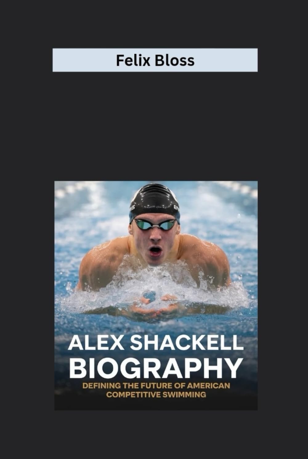 ALEX SHACKELL BIOGRAPHY: Defining the Future of American Competitive Swimming