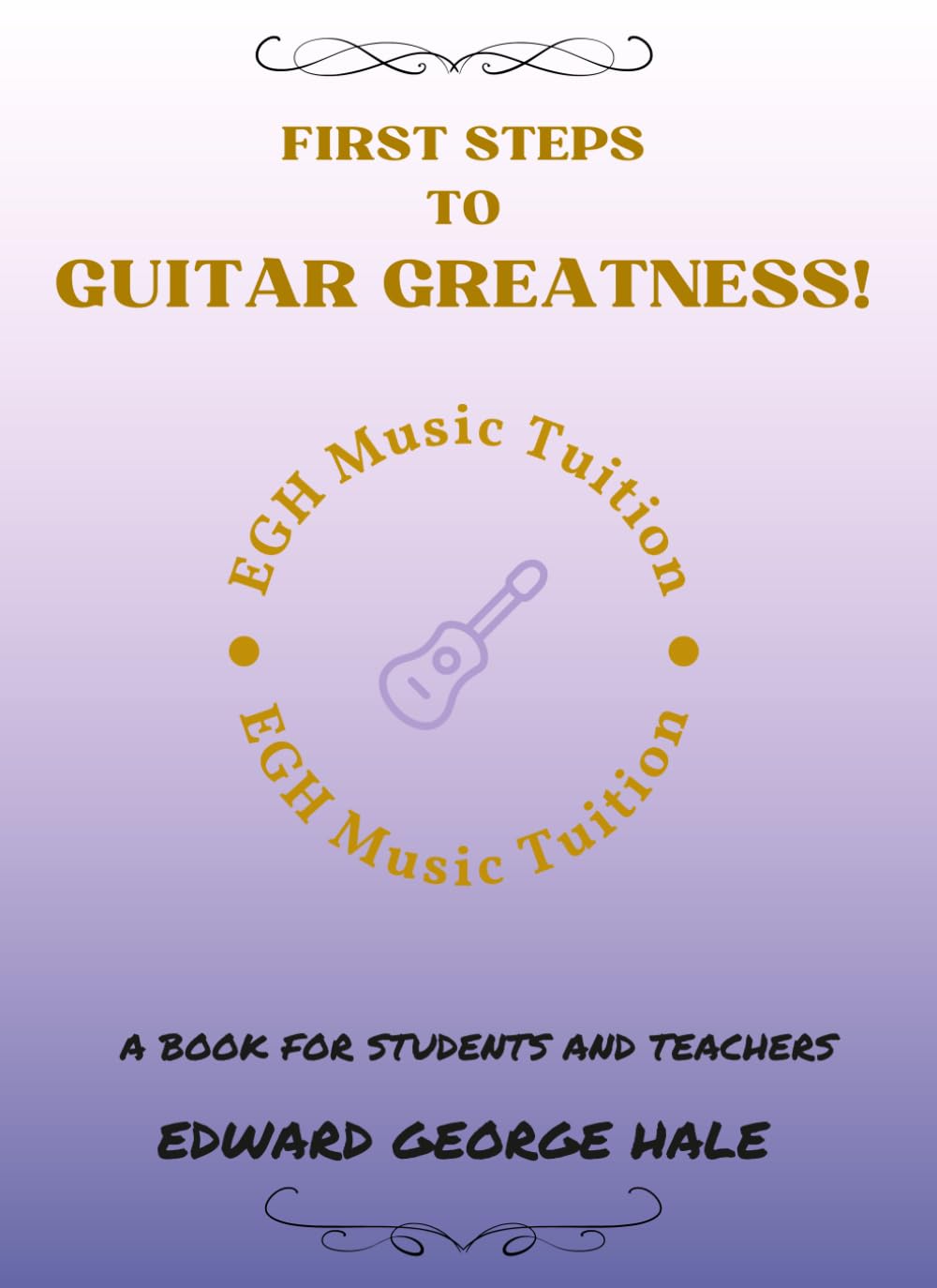 First Steps To Guitar Greatness: A Book For Students And Teachers