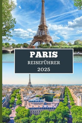 PARIS REISEFÜHRER 2025: Entdecken Sie Kultur, Küche und schicke Ausflüge