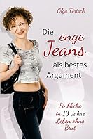 Die Enge Jeans ALS Bestes Argument: Einblicke in 13 Jahre Leben Ohne Brot 1507873018 Book Cover