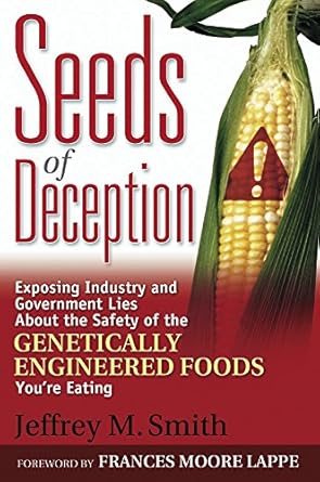 Seeds of Deception: Exposing Industry and Government Lies About the Safety of the Genetically Engineered Foods You're Eating