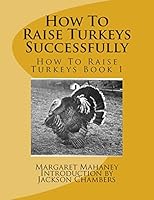 How to Raise Turkeys Successfully: How to Raise Turkeys Book 1 1515353427 Book Cover