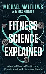 Fitness Science Explained : A Practical Guide to Using Science to Optimize Your Health, Fitness, and Lifestyle (Muscle for Life)