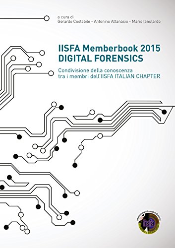 IISFA Memberbook 2015 DIGITAL FORENSICS: Condivisione della conoscenza tra i membri dell'IISFA ITALIAN CHAPTER IISFA Memberbook 2015 DIGITAL FORENSICS: Condivisione della conoscenza tra i membri dell'IISFA ITALIAN CHAPTER