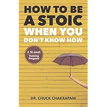 How To Be A Stoic When You Dont Know How A Ten-Week Course in Stoicism Paperback June 19, 2020