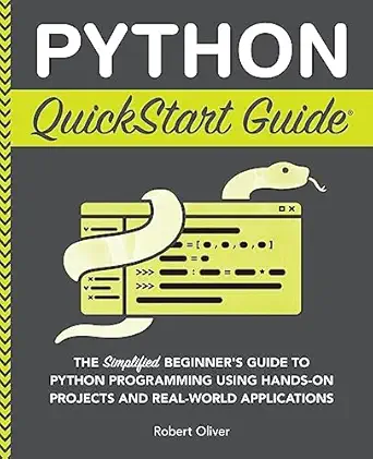 Python QuickStart Guide: The Simplified Beginner's Guide to Python Programming Using Hands-On Projects and Real-World Applications-Wow! eBook
