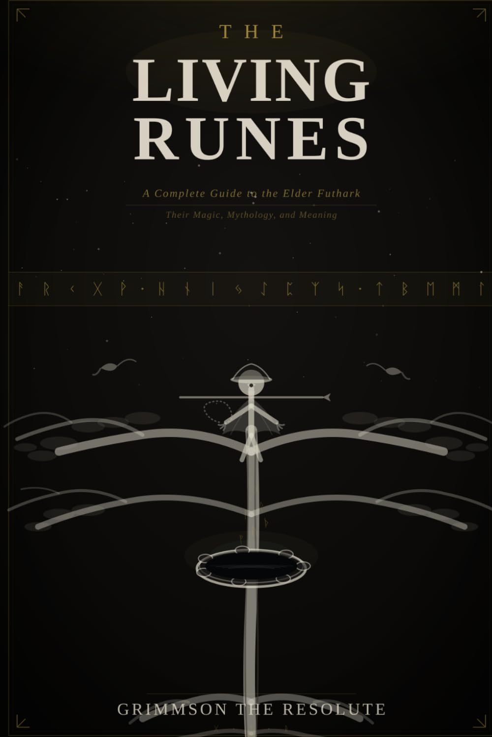 The Living Runes: A Complete Guide to the Elder Futhark — Their Magic, Mythology, and Meaning