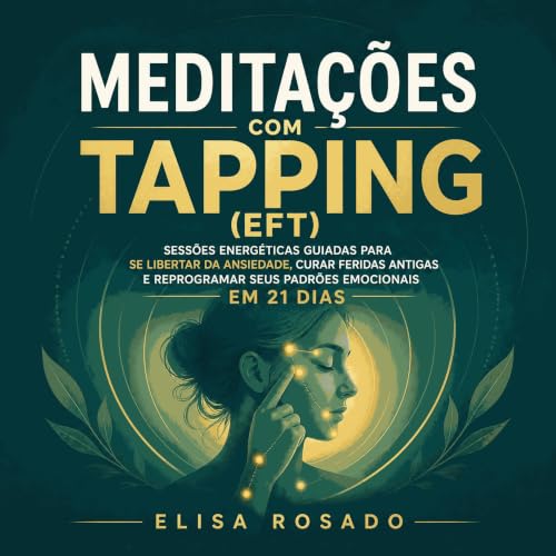 『Medita&ccedil;&otilde;es com tapping (EFT): Sess&otilde;es energ&eacute;ticas guiadas para se libertar da ansiedade, curar f