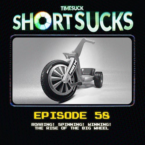 Short Suck 58: Roaring! Spinning! Winning! The Rise of the Big Wheel