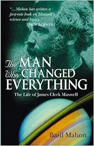 The Man Who Changed Everything: The Life of James Clerk Maxwell book cover