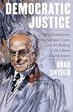 Democratic Justice: Felix Frankfurter, the Supreme Court, and the Making of the Liberal Establishment