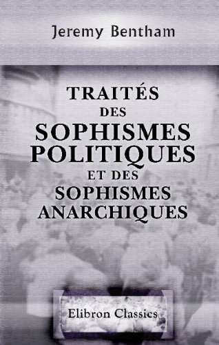 Traités des sophismes politiques et des sophismes anarchiques: Extraits des manuscrits de Jeremie Bentham, par Et. Dumont (French Edition)