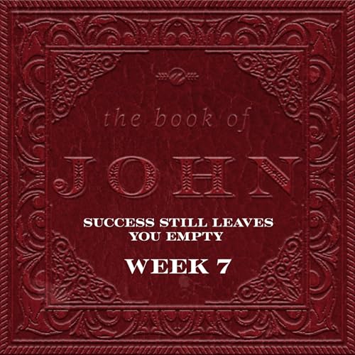 Success Still Leaves You Empty | Book of John | Week 7