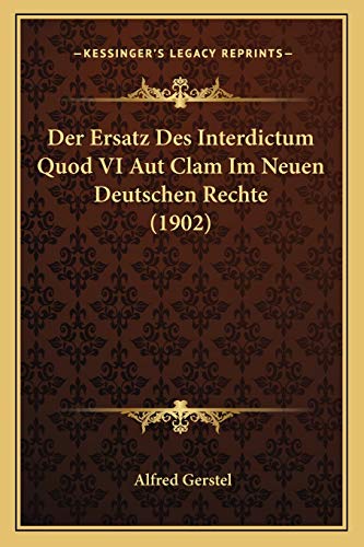 Der Ersatz Des Interdictum Quod VI Aut Clam Im Neuen Deutschen Rechte (1902) (German Edition)