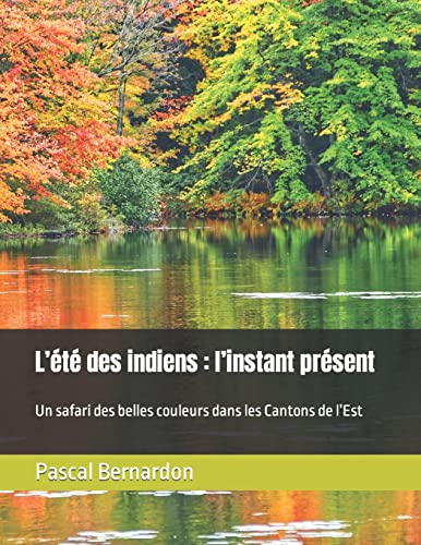 L’été des indiens : l’instant présent: Un safari des belles couleurs dans les Cantons de l’Est (French Edition)