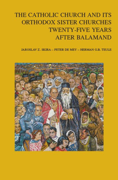 The Catholic Church and Its Orthodox Sister Churches Twenty-five Years After Balamand (Bibliotheca Ephemeridum Theologicarum Lovaniensium, 326)