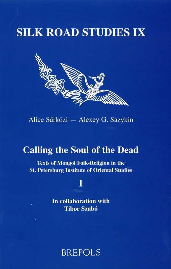 Calling the Soul of the Dead: Texts of Mongol folk-religion in the St. Petersburg Institute of Oriental Studies, 1 (Silk Road Studies)