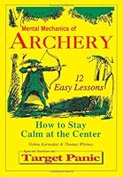Mental Mechanics of Archery: How to Stay Calm at the Center 1881234029 Book Cover