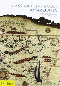 Amazzonia. L'impero dell'acqua 1500-1800