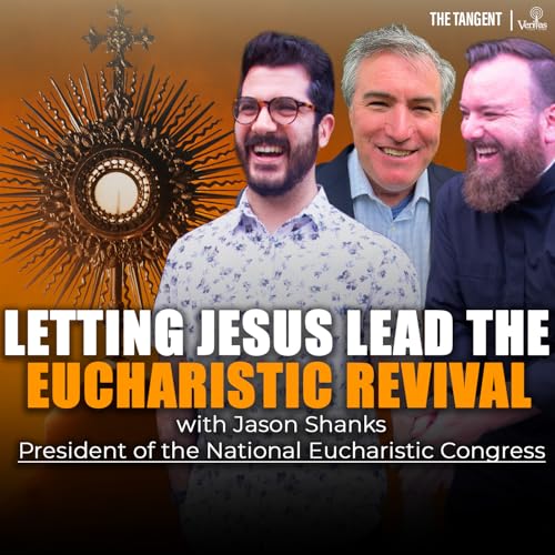 Letting Jesus Lead the National Eucharistic Revival (Jason Shanks, President of Eucharistic Congress)