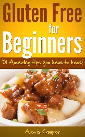 Gluten Free For Beginners - 101 Amazing Tips You Have To Have !-Wow! eBook