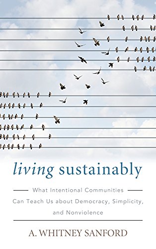Living Sustainably: What Intentional Communities Can Teach Us about Democracy, Simplicity, and Nonviolence (Culture of the Land)