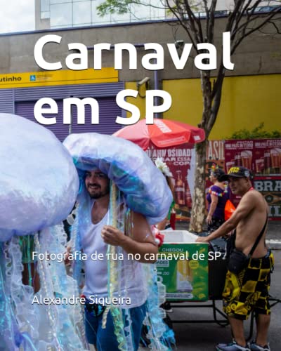 Carnaval em SP: Fotografia de rua no carnaval de SP (Alexandre Siqueira, Street Photography) (Portuguese Edition)