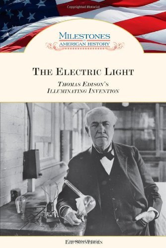 The Electric Light: Thomas Edison's Illuminating Invention (Milestones in American History)