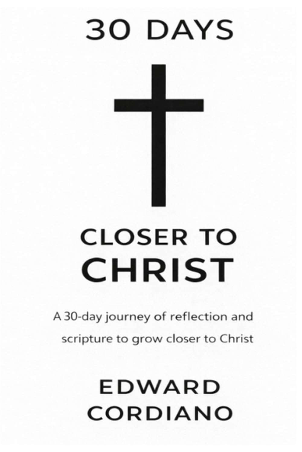 30 Days Closer to Christ: A 30-day journey of reflection and Scripture to grow closer to Jesus