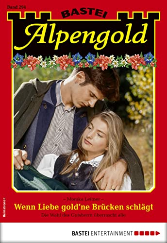 Alpengold 294: Wenn Liebe gold'ne Brücken schlägt