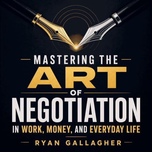 Mastering the Art of Negotiation in Work, Money, and Everyday Life Audiolibro Por Ryan Gallagher arte de portada