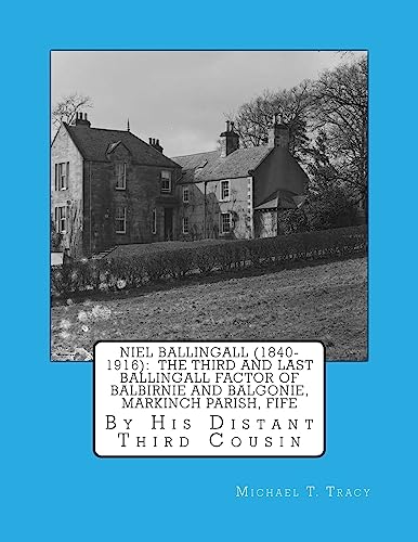 Niel Ballingall (1840-1916): The Third and Last Ballingall Factor of Balbirnie and Balgonie, Markinch Parish, Fife: By His Distant Third Cousin