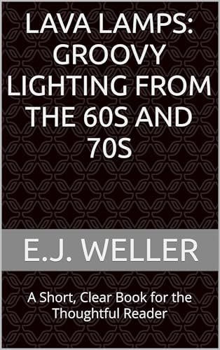Lava Lamps: Groovy Lighting from the 60s and 70s: A Short, Clear Book for the Thoughtful Reader (RVO Books™ Thoughtful Reader Series)
