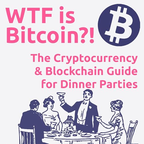 Couverture de WTF is Bitcoin?! The Cryptocurrency & Blockchain Guide for Dinner Parties
