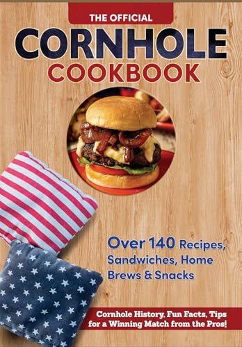 Official Cornhole Cookbook: 115 Epic Recipes: Cornhole History, Fun Facts, and Winning Tips! (Fox Chapel Publishing) From Burgers to Dessert, Make the Perfect Backyard Spread for Your Next Game