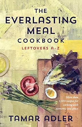 The Everlasting Meal Cookbook: Leftovers A-Z Hardcover – March 14, 2023