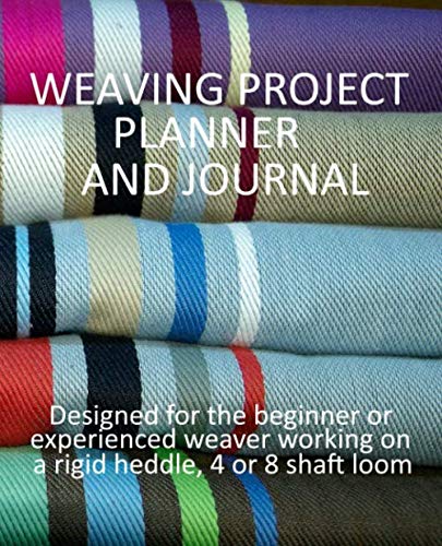 Weaving Project Planner and Journal: Designed for the beginner or experienced weaver working on a rigid heddle, 4 or 8 shaft loom.
